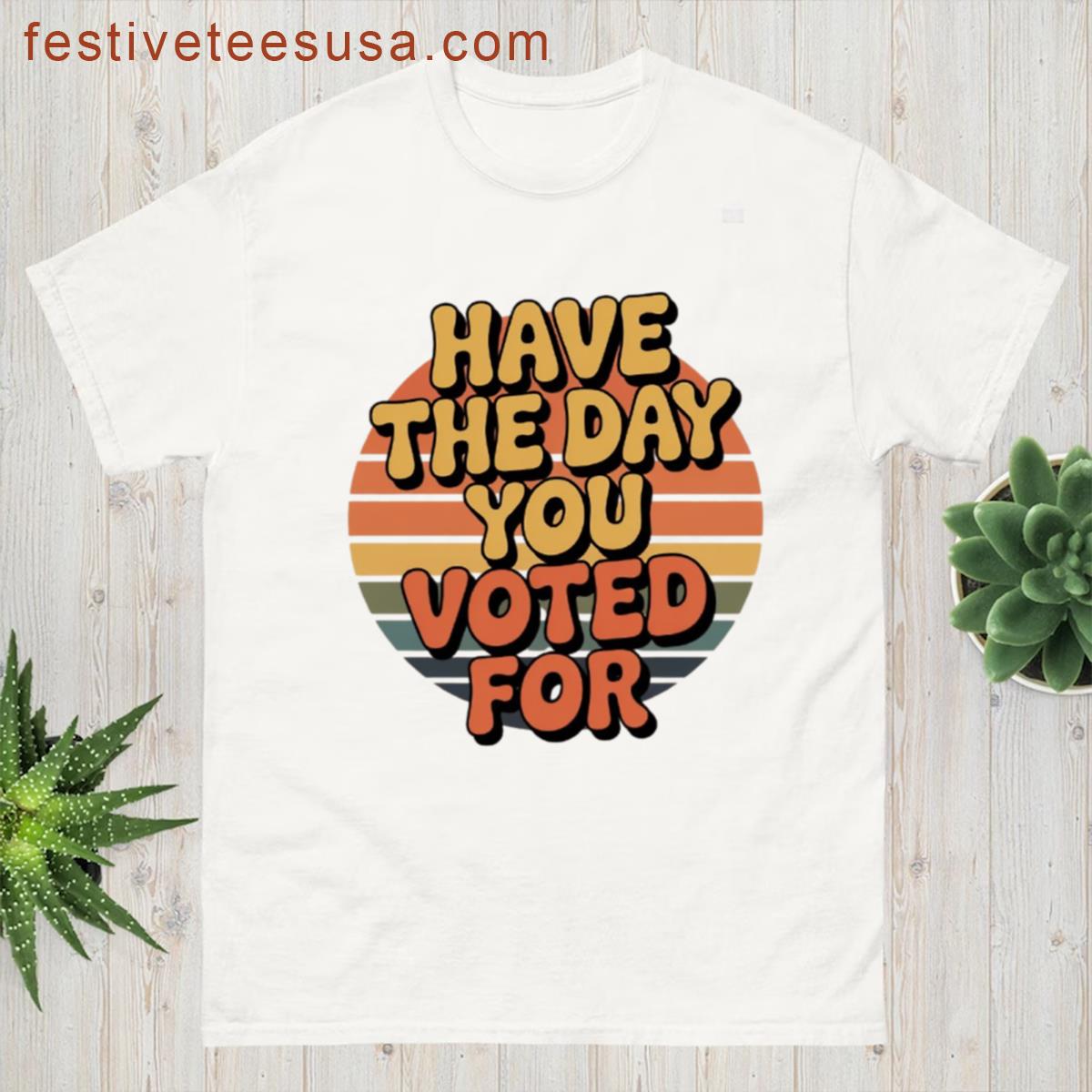 Have The Day Political Humor T-shirt