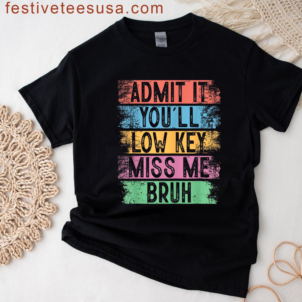Admit It Youll Low Key Miss Me Bruh Teachers T-shirt