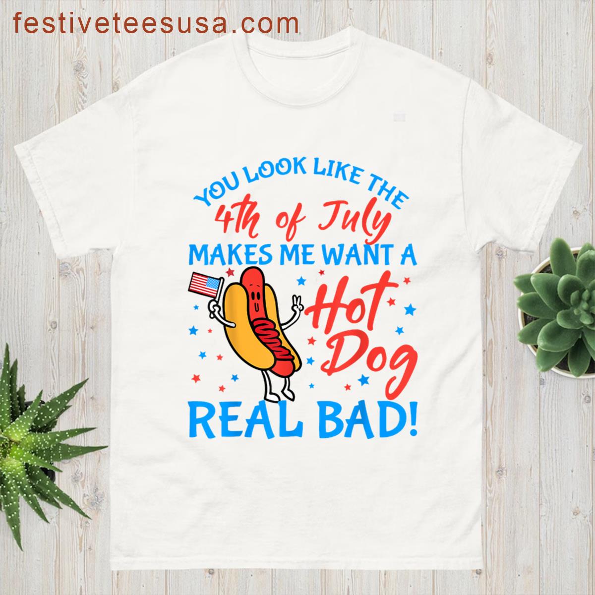 Funny You Look Like The 4th Of July Makes Me Want A Hot Dog T-shirt