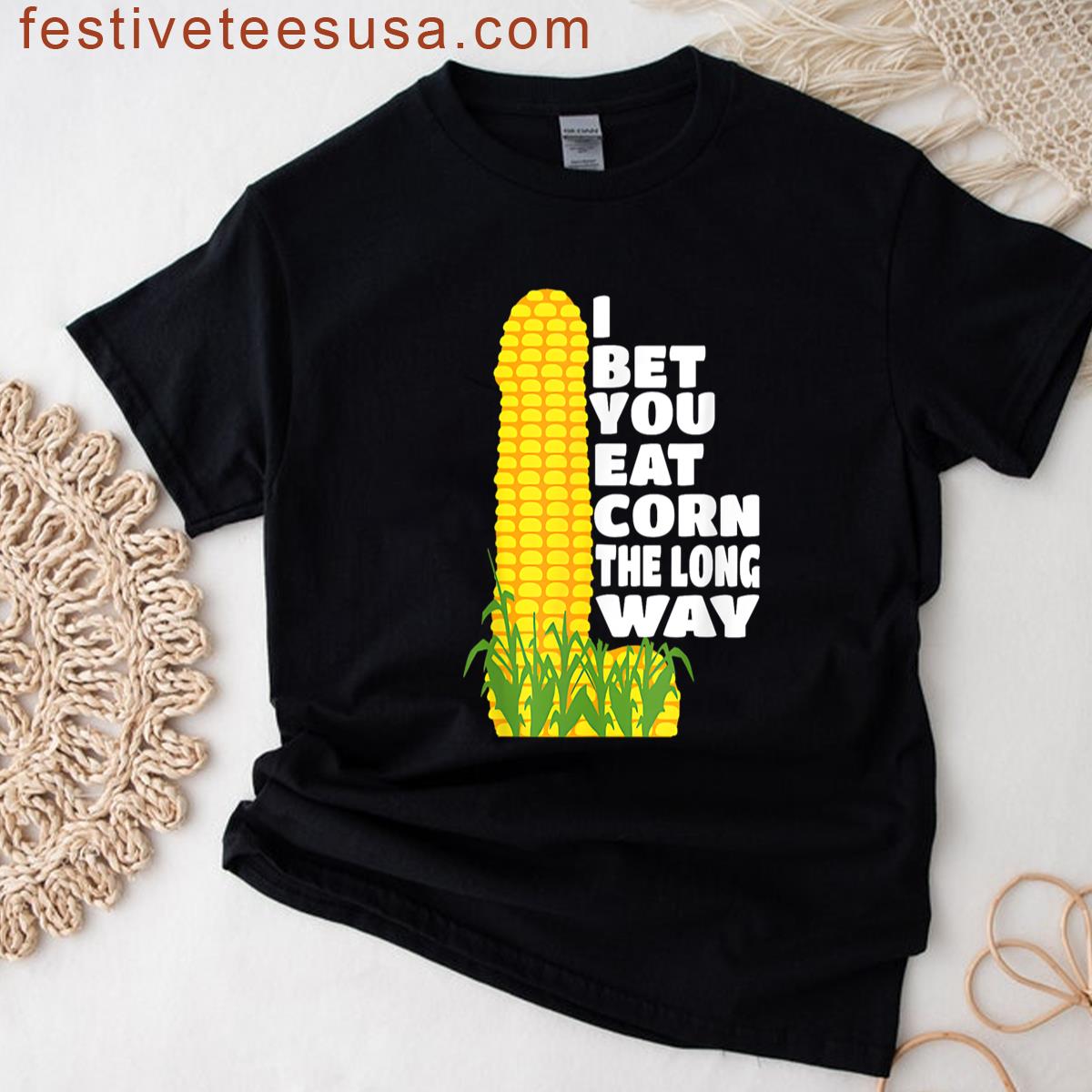 I Bet You Eat Corn The Long Way Funny Embarrassing In Party T-shirt