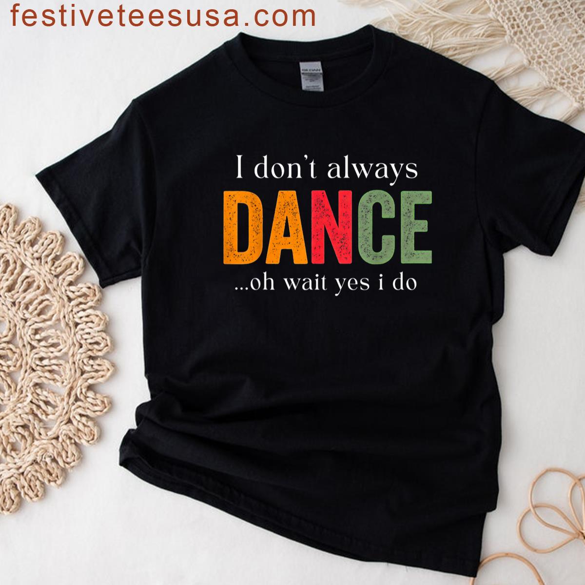 I Dont Always Dance Oh Wait Yes I Do T-shirt