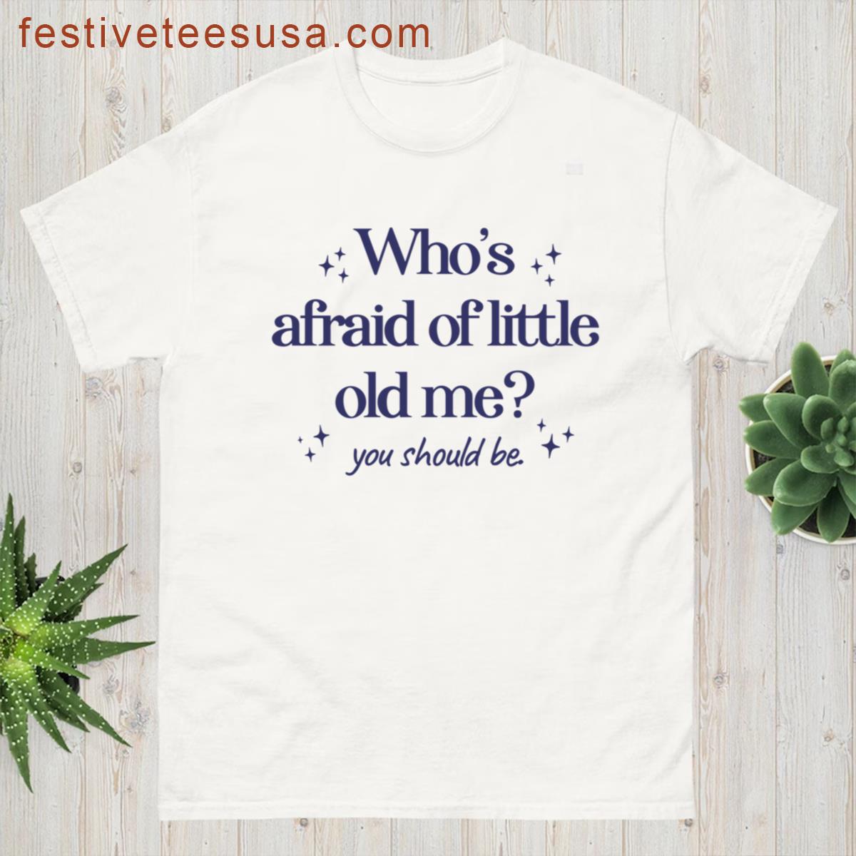 Whos Afraid Of Little Old Me T-shirt