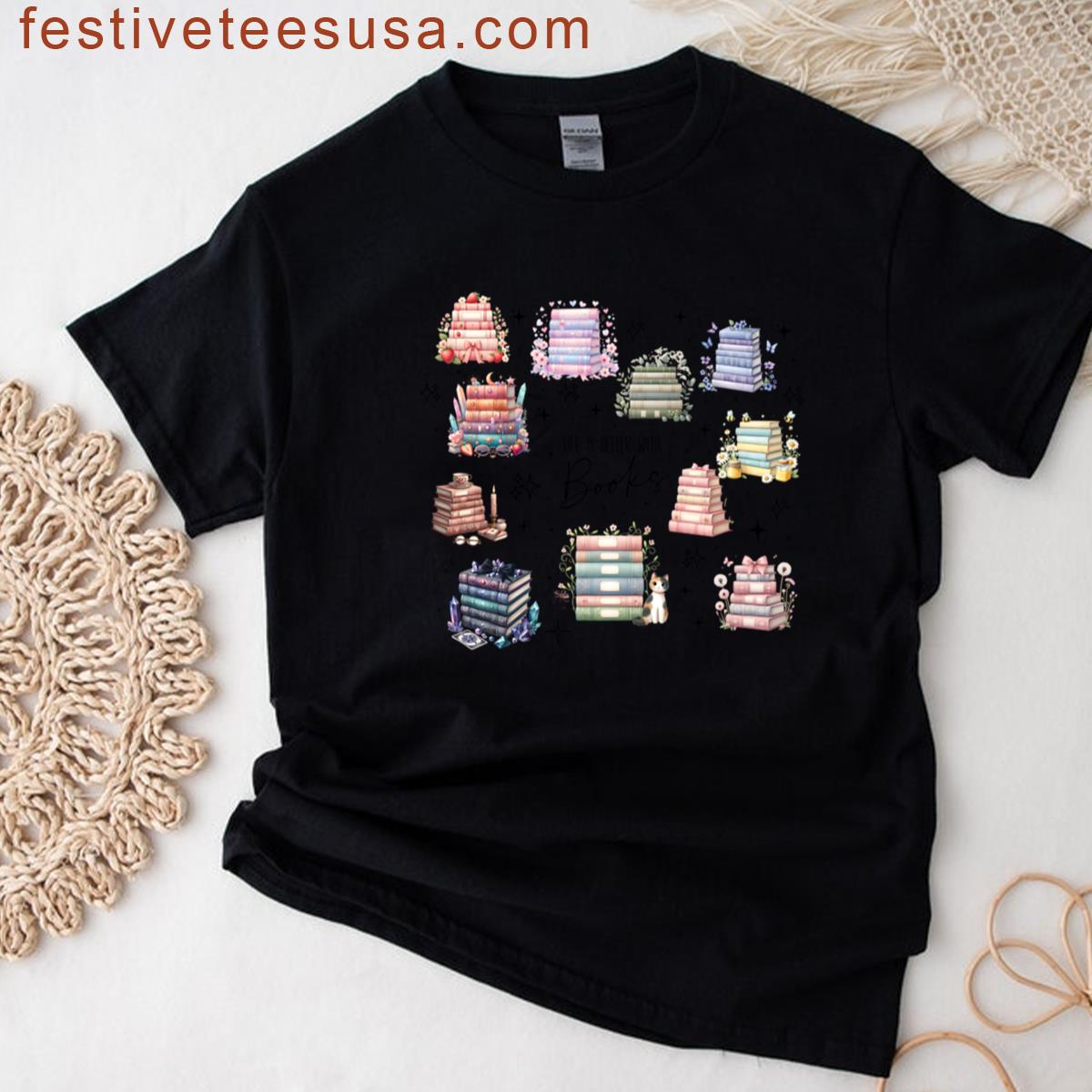 Life Is Better With Books Gift For Readers Book Stacks Reader Romantasy Book Lover Book Addict T-shirt