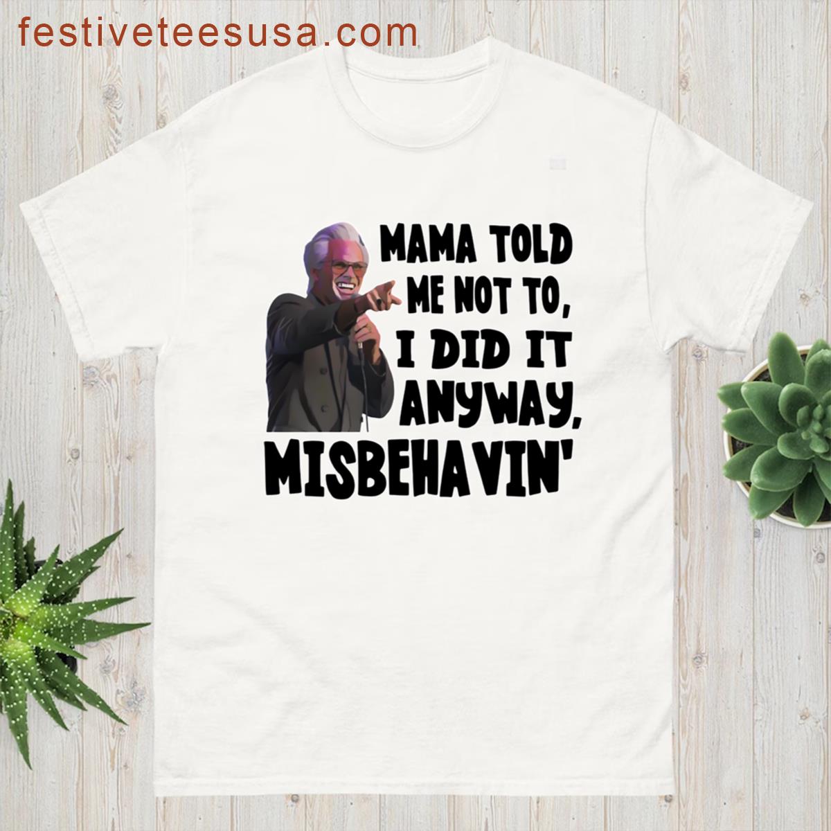 Mama Told Me Not To I Did Anyway Misbehavin T-shirt