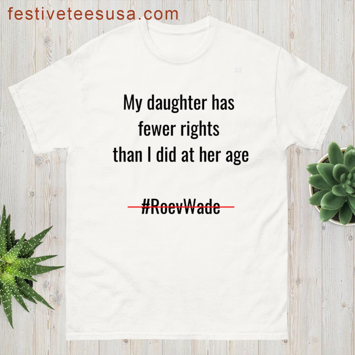 My Daughter Has Fewer Rights Than I Did T-shirt