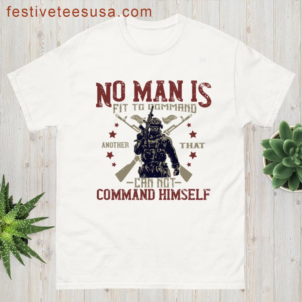 No Man Is Fit To Command Another That Cannot Command Himself T-shirt