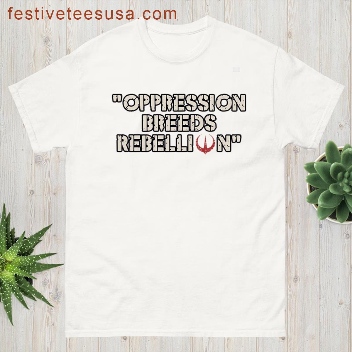 Oppression Breeds Rebellion Quote T-shirt