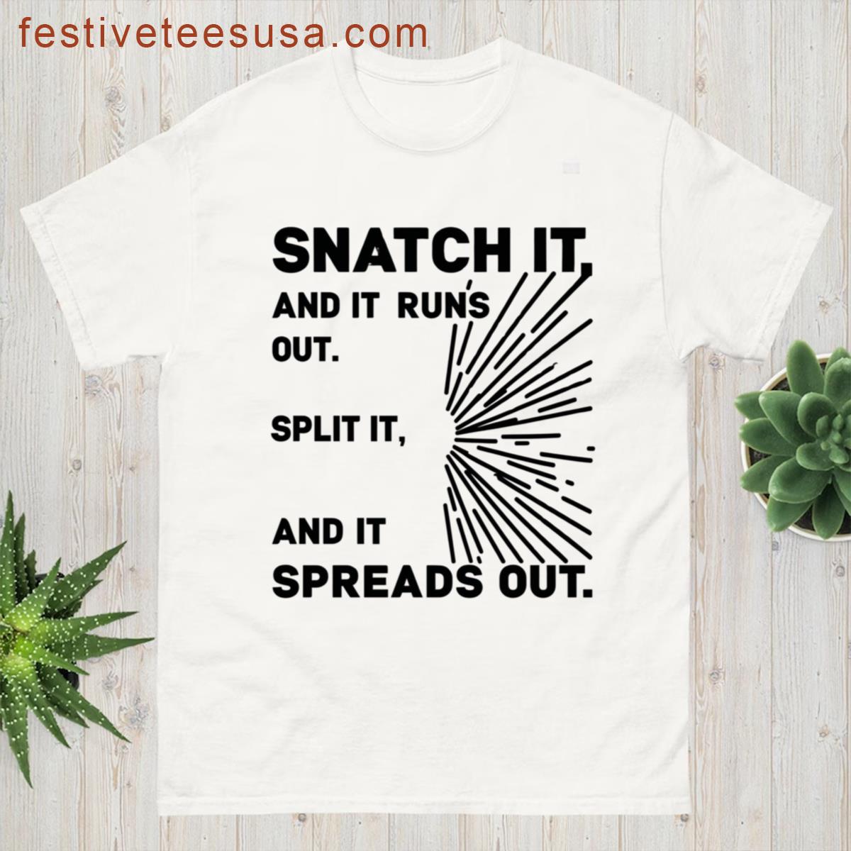 Snatch It Runs Out Split It Spreads Out Abundance Mindset Sharing Tee Minimalist Philosophical Wisdo T-shirt