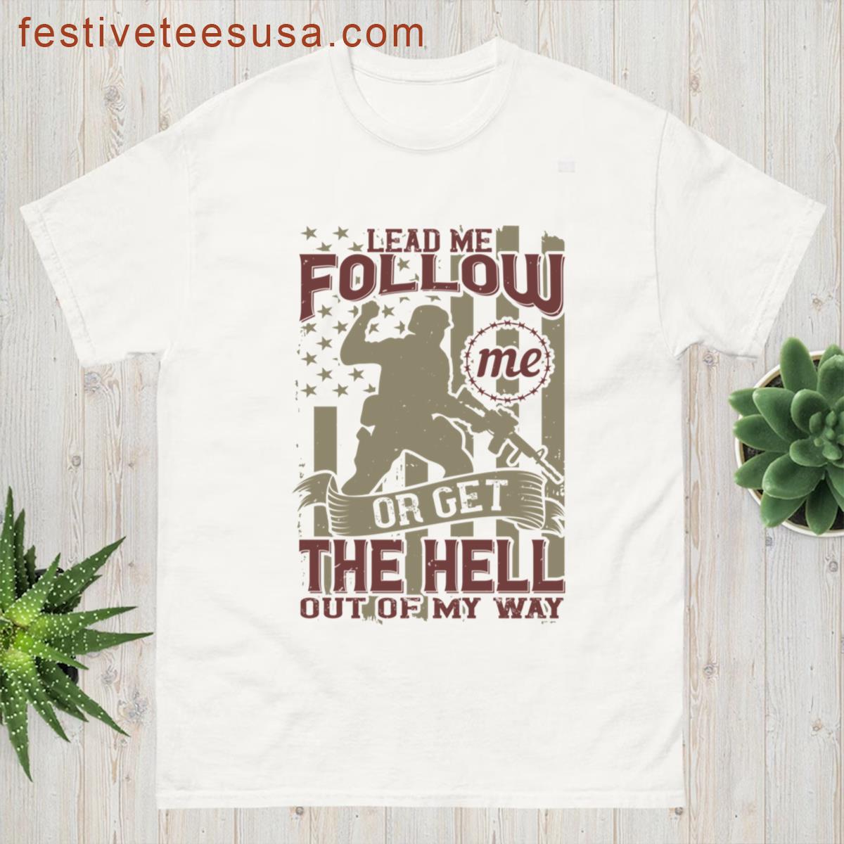 Soldier Movie Lead Me Follow Me Or Get The Hell Out Of My Way T-shirt