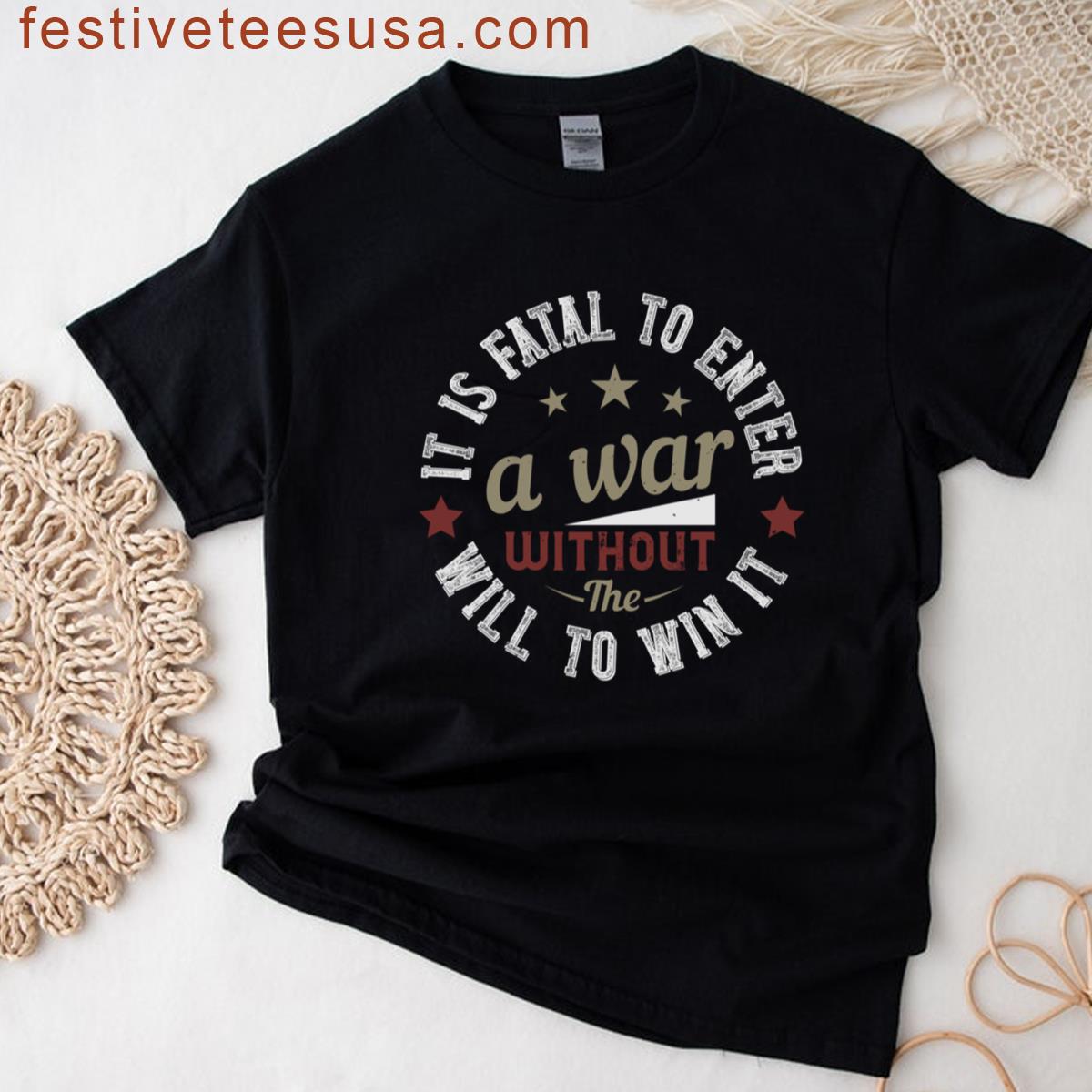 Soldier Quote It Is Fatal To Enter A War Without The Will To Win It T-shirt