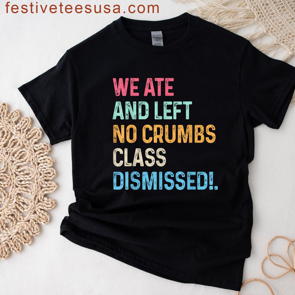 We Ate No Crumbs Class Dismissed End Of School Year Teacher T-shirt
