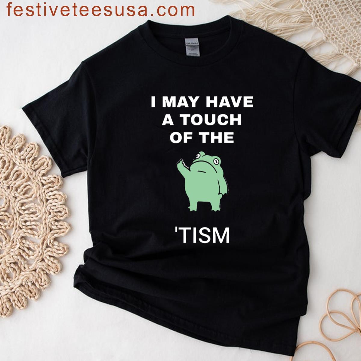 I May Have A Touch Of The Tism T-shirt