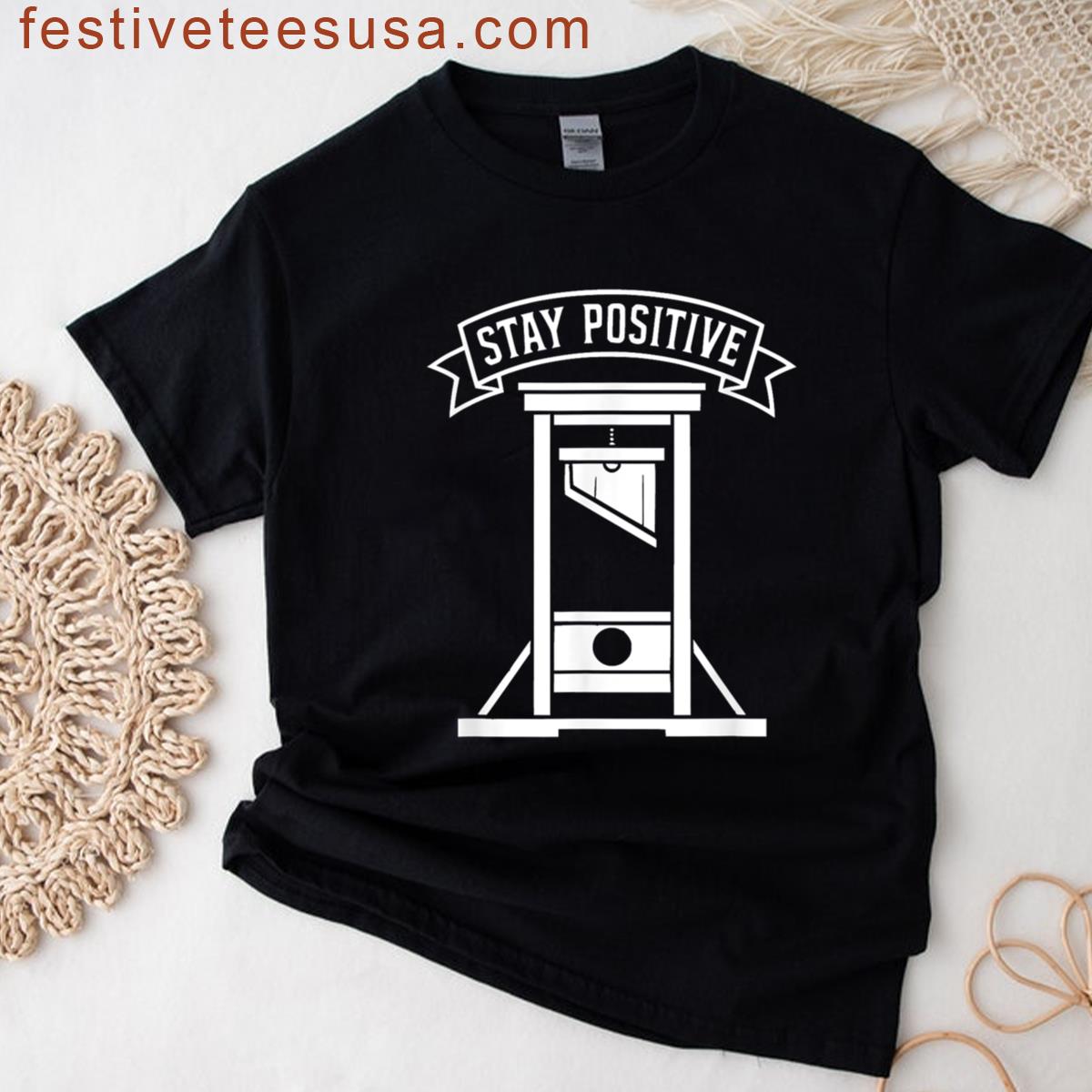 Stay Positive Guillotine Dark Humor Sarcastic Meme T-shirt