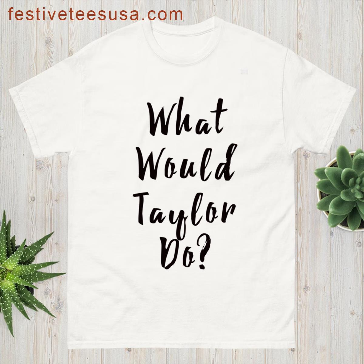 What Would Taylor Do T-shirt