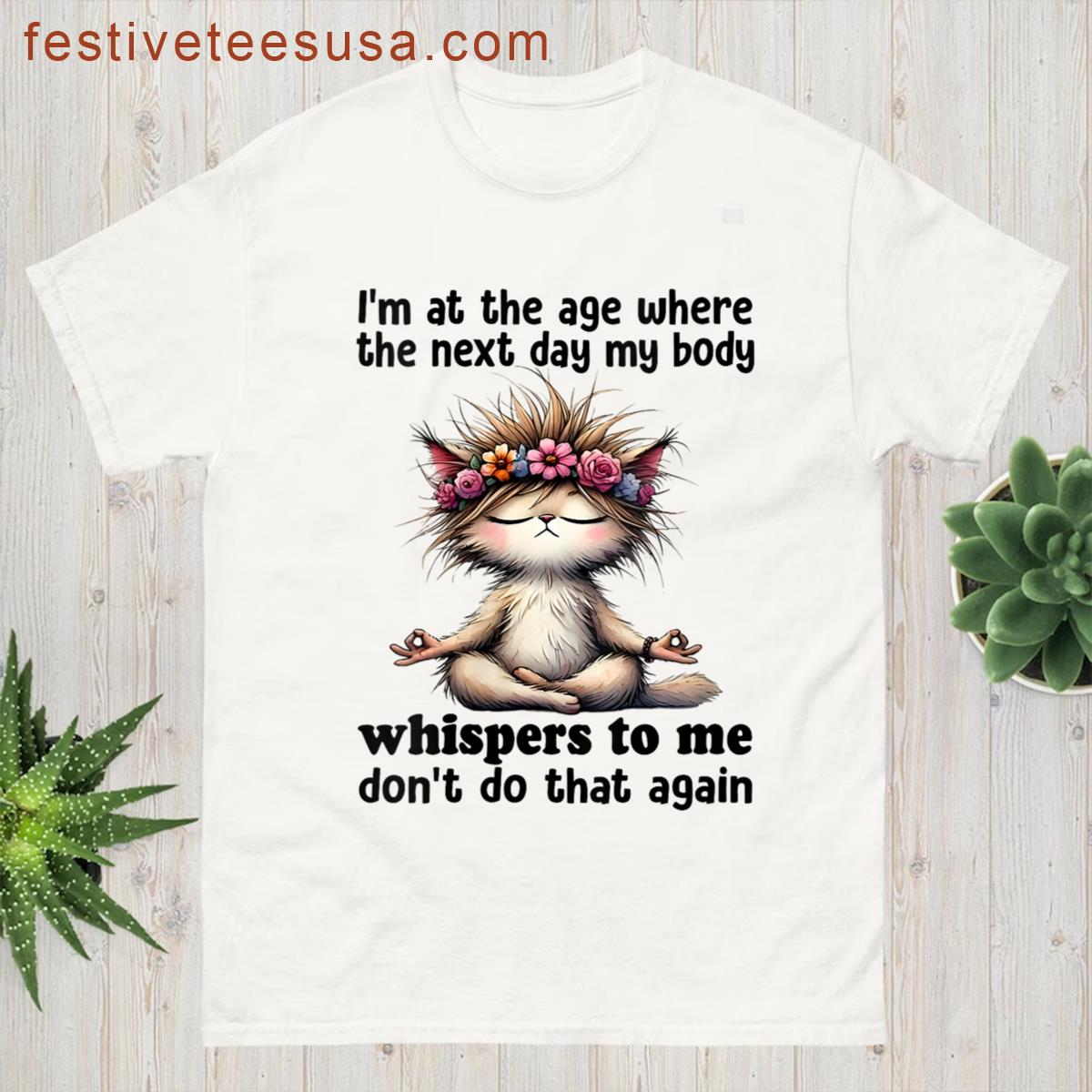 Womens Cat Im At A Age Where The Next Day My Body Whisper To Me T-shirt