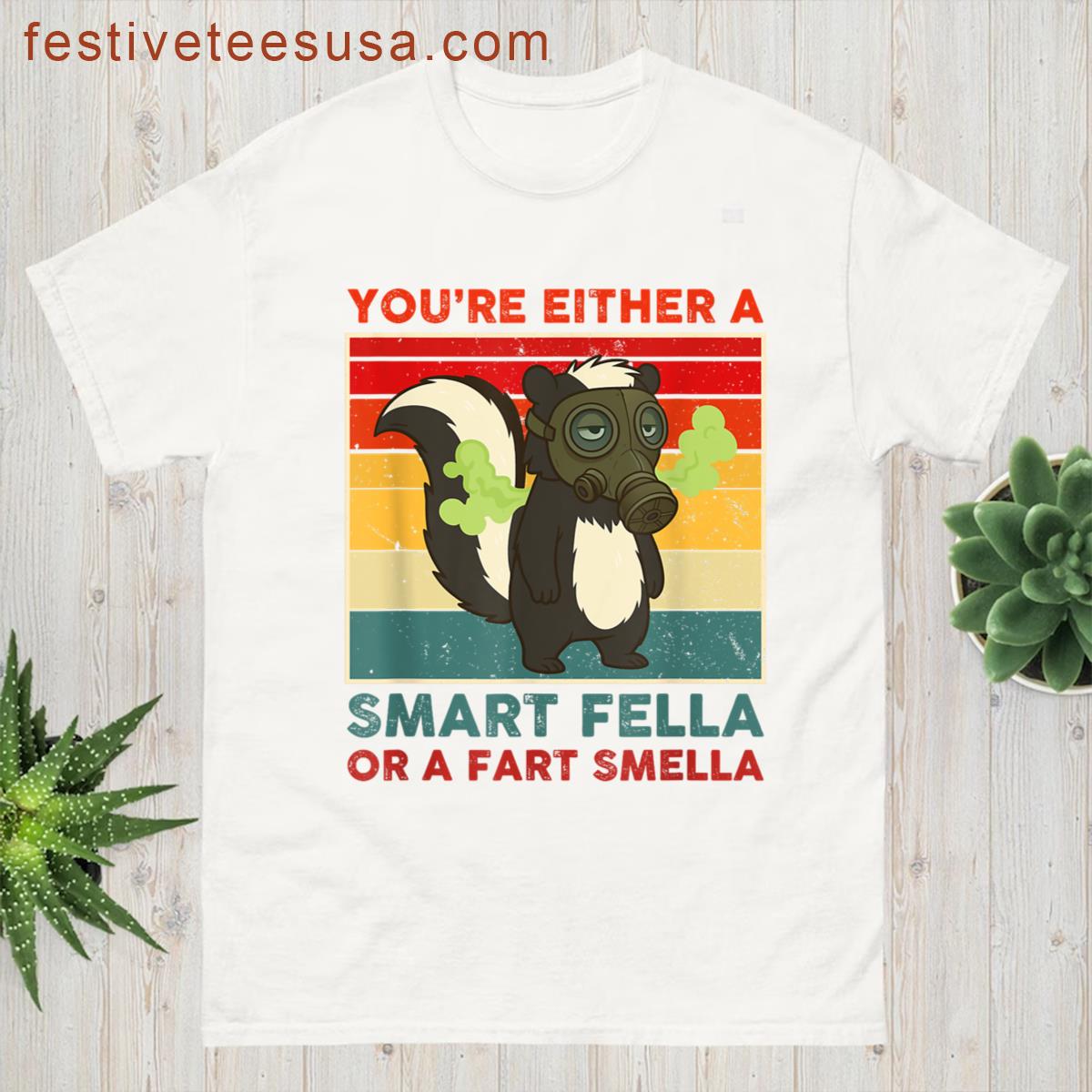 Youre Either A Smart Fella Or A Fart Smella Funny Skunk T-shirt
