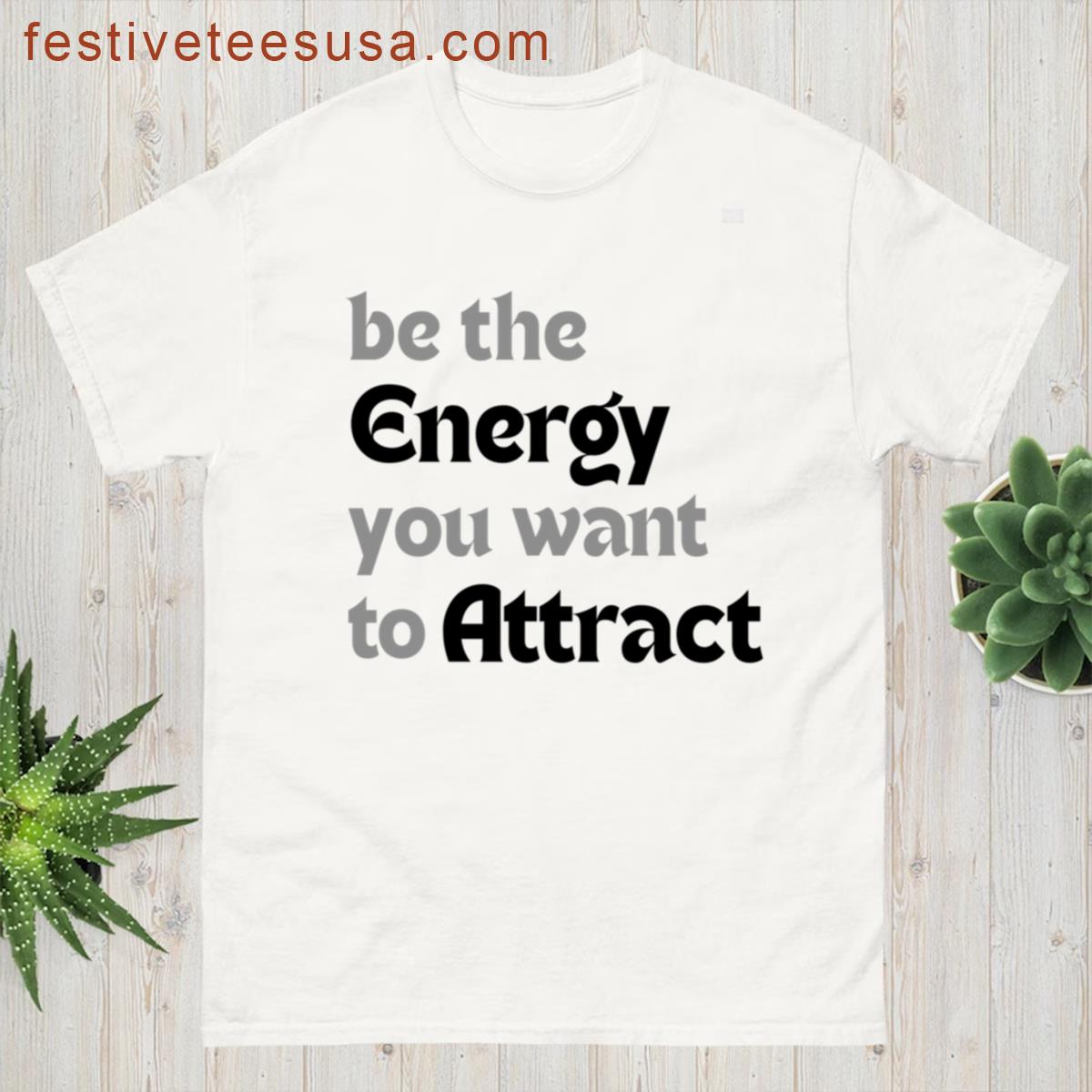 Be The Energy You Want To Attract T-shirt