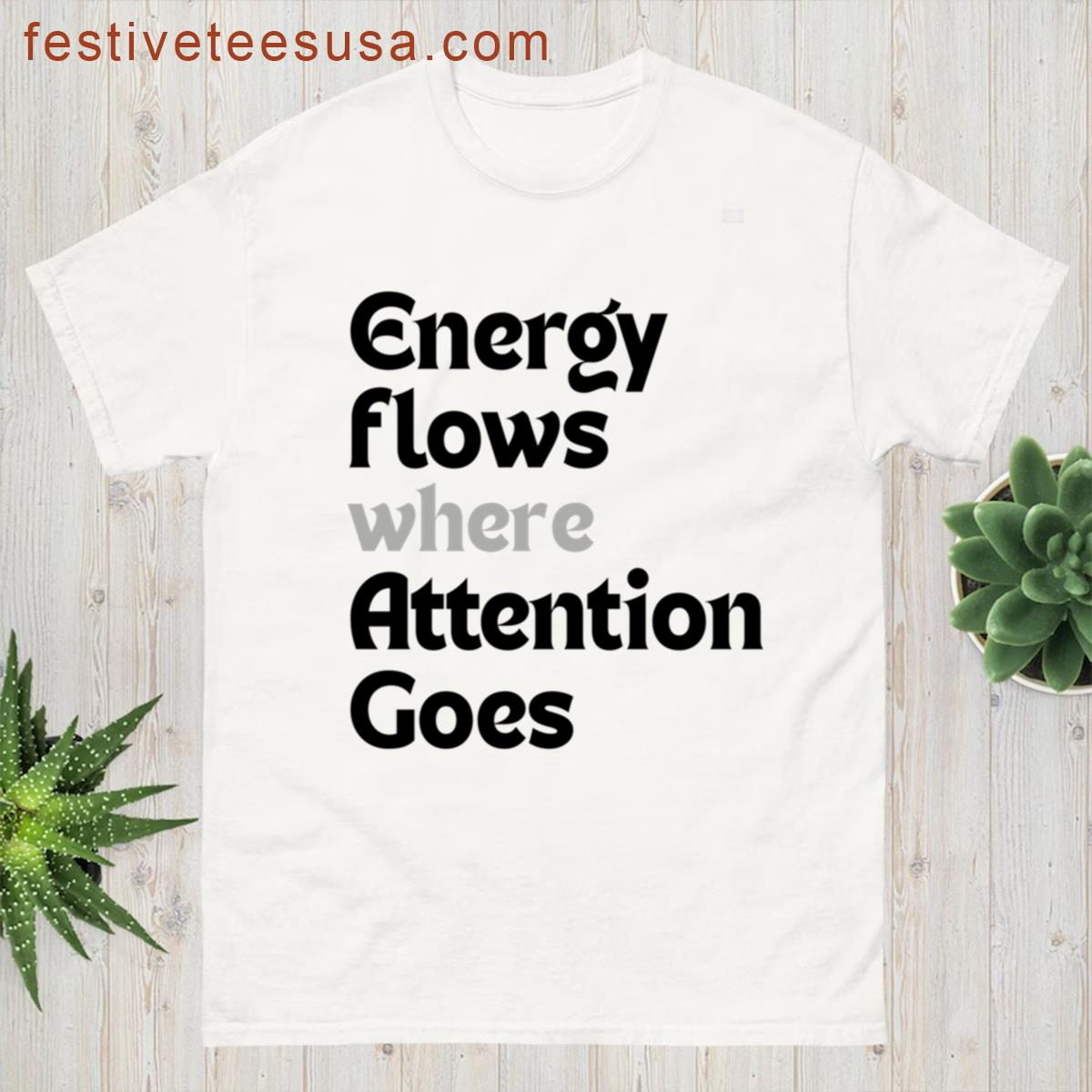 Energy Flows Where Attention Goes T-shirt