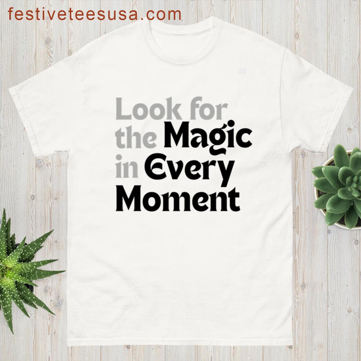 Look For The Magic In Every Moment T-shirt