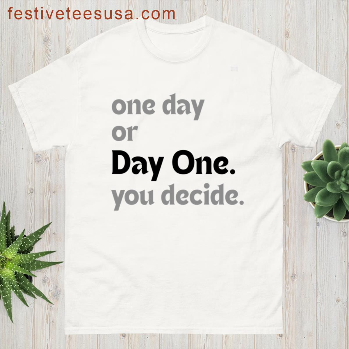 One Day Or Day One You Decide T-shirt