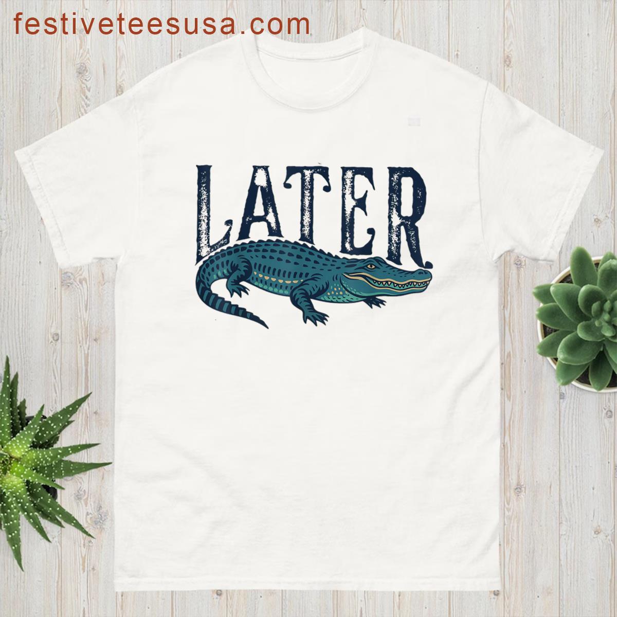 Womens Later Alligator Funny Gator Joke Saying Ladies T-shirt