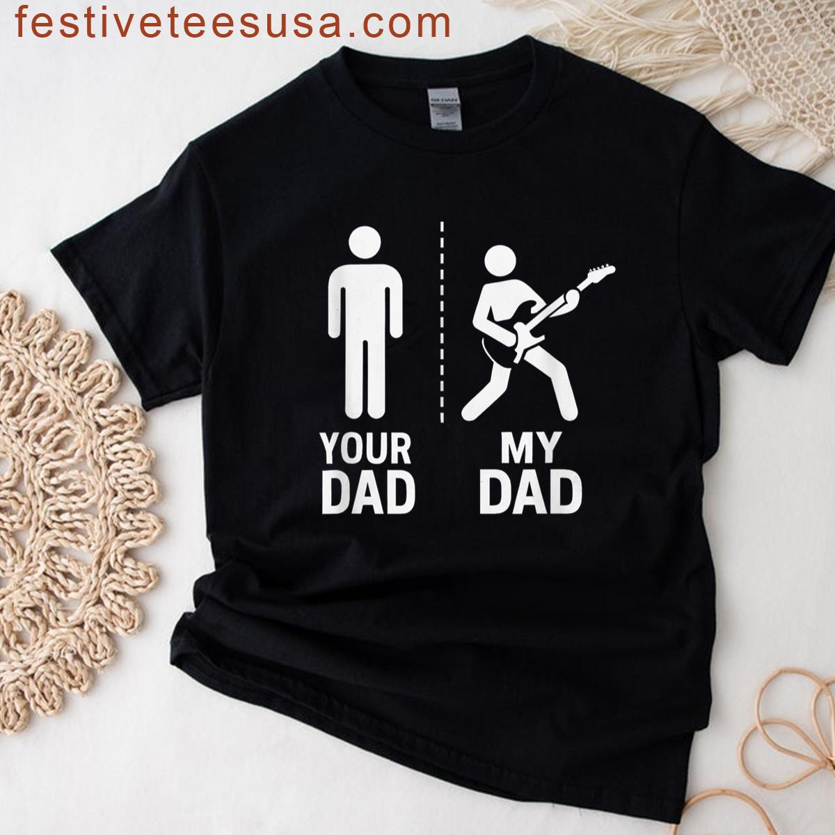 Your Dad My Dad Guitarist Artist Bass Guitar Dad Fathers Day T-shirt